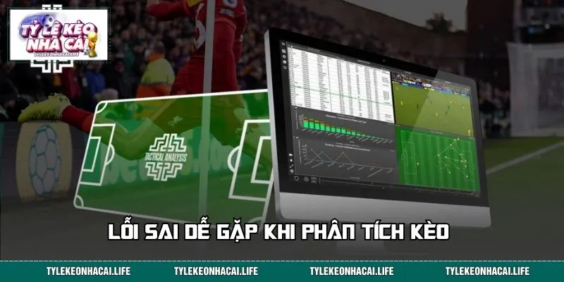 Lỗi sai dễ gặp khi phân tích kèo