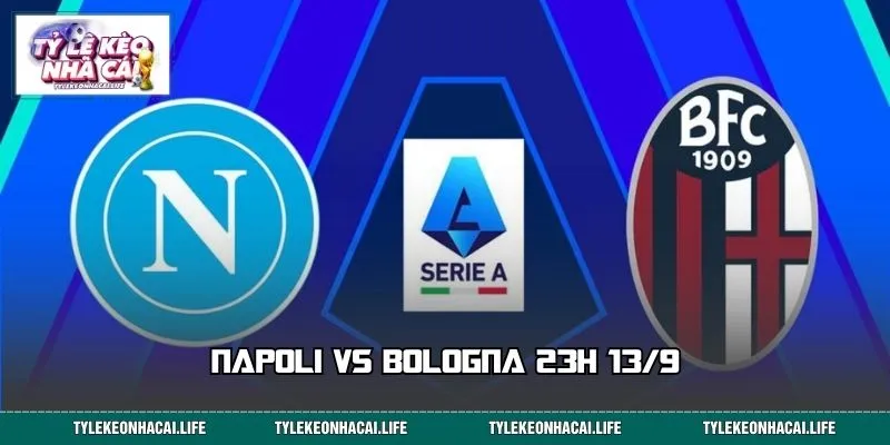 Napoli vs Bologna 23h 13/9: Bí Kíp Đọc Kèo Trước Trận Serie A
